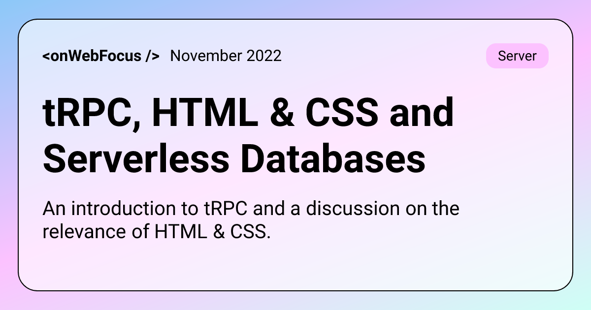 tRPC, HTML & CSS and Serverless Databases - onWebFocus